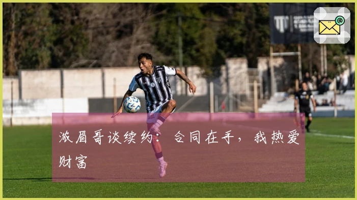 浓眉哥谈续约：合同在手，我热爱财富