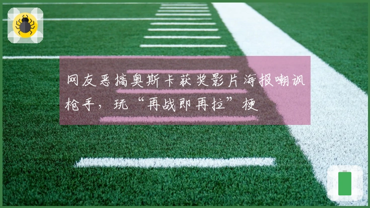 网友恶搞奥斯卡获奖影片海报嘲讽枪手,玩“再战即再拉”梗