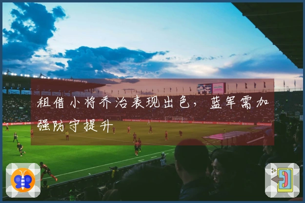 租借小将乔治表现出色，蓝军需加强防守提升