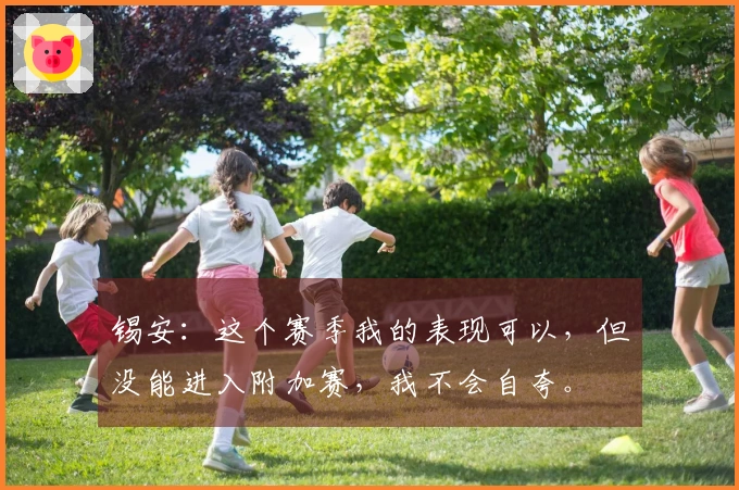 锡安：这个赛季我的表现可以，但没能进入附加赛，我不会自夸。