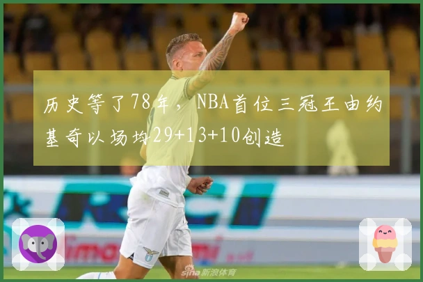 历史等了78年，NBA首位三冠王由约基奇以场均29+13+10创造